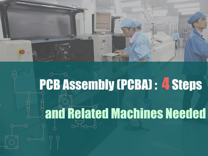 Ensamblaje de PCB (PCBA): 4 pasos y máquinas relacionadas necesarias