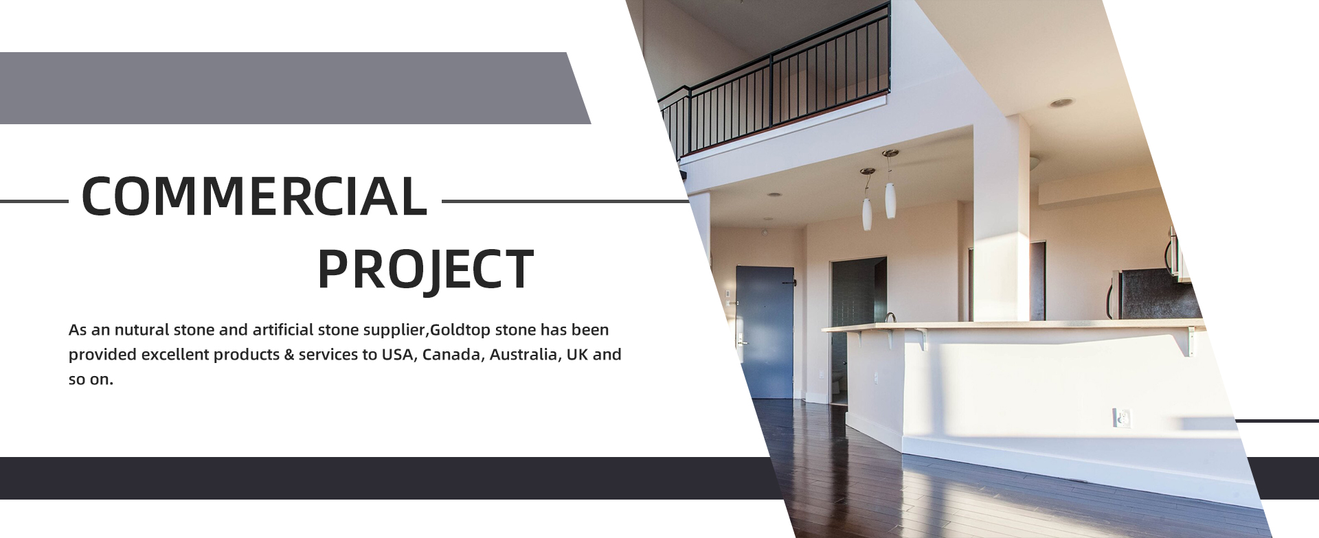Commercial Project  As an nutural stone and artificial stone supplier,Goldtop stone has been provided excellent products & services to USA, Canada, Australia, UK and so on.