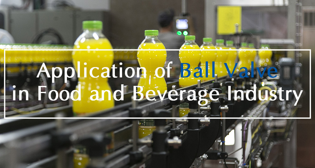 Application of Ball Valve in Food and Beverage Industry