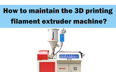 How to maintain the 3D printing filament extruder machine?