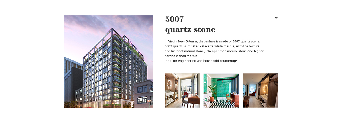 Virgin New Orleansissa pinta on valmistettu 5007 kvartsikivestä, 5007 kvartsi on jäljitelty calacatta valkoinen marmori, luonnonkiven rakenne ja kiilto, halvempi kuin luonnonkivi ja korkeampi kovuus kuin marmori. Ihanteellinen insinööri- ja kotitaloustasoille.