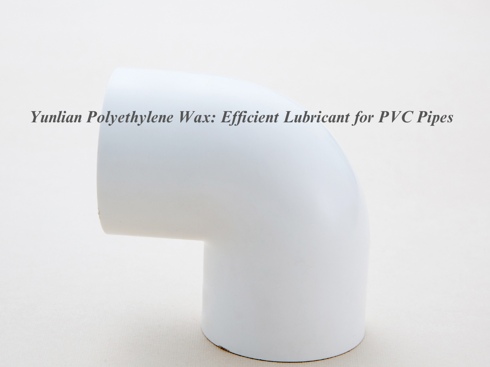 Yunlian Polyethylene Wax: Efficient Lubricant for PVC Pipes